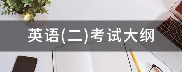 2022年全國(guó)碩士研究生招生考試 英語(yǔ)（二）考試大綱